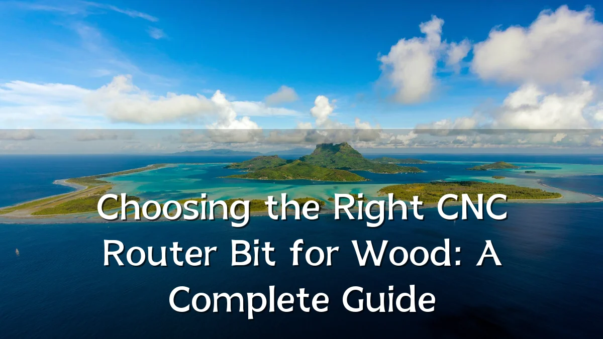 Choosing the Right CNC Router Bit for Wood: A Complete Guide