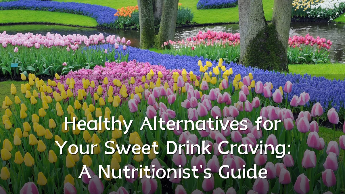Healthy Alternatives for Your Sweet Drink Craving: A Nutritionist's Guide